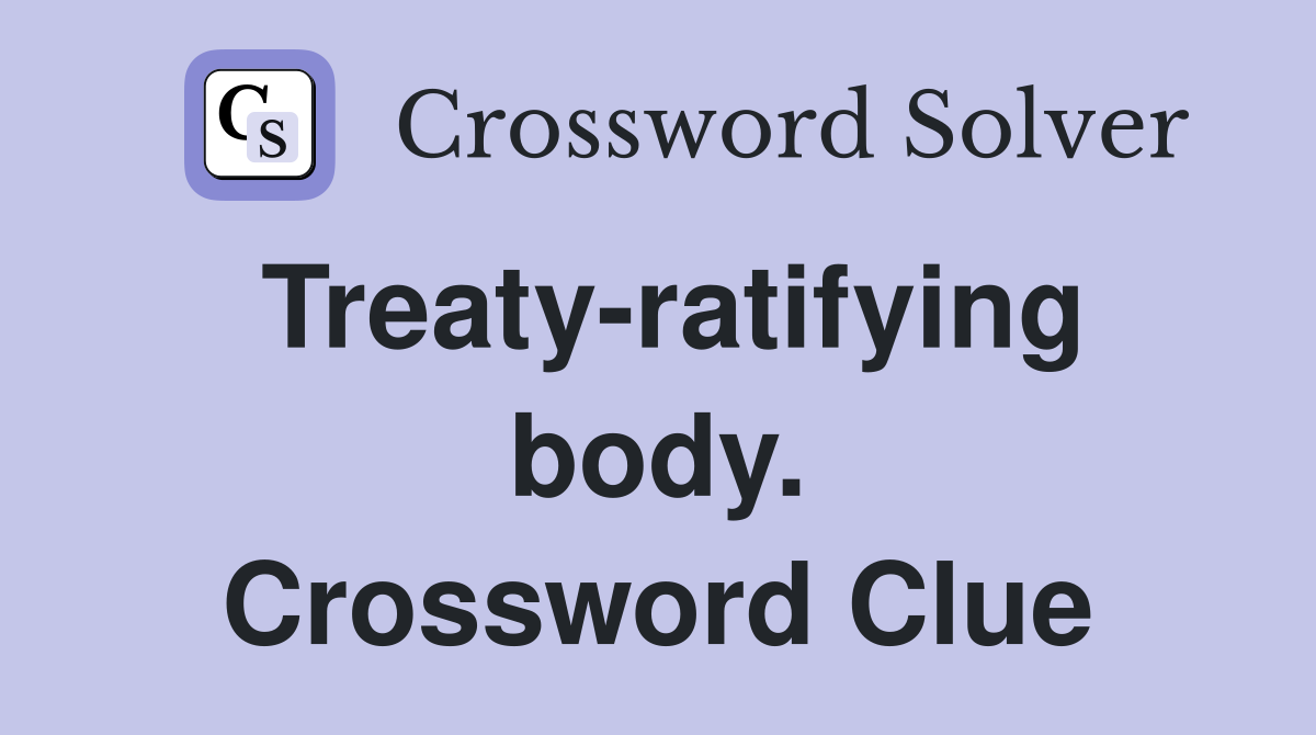 Treaty-ratifying body. Crossword Clue