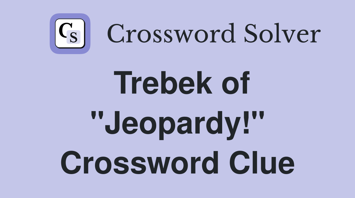 Trebek of "Jeopardy!" Crossword Clue