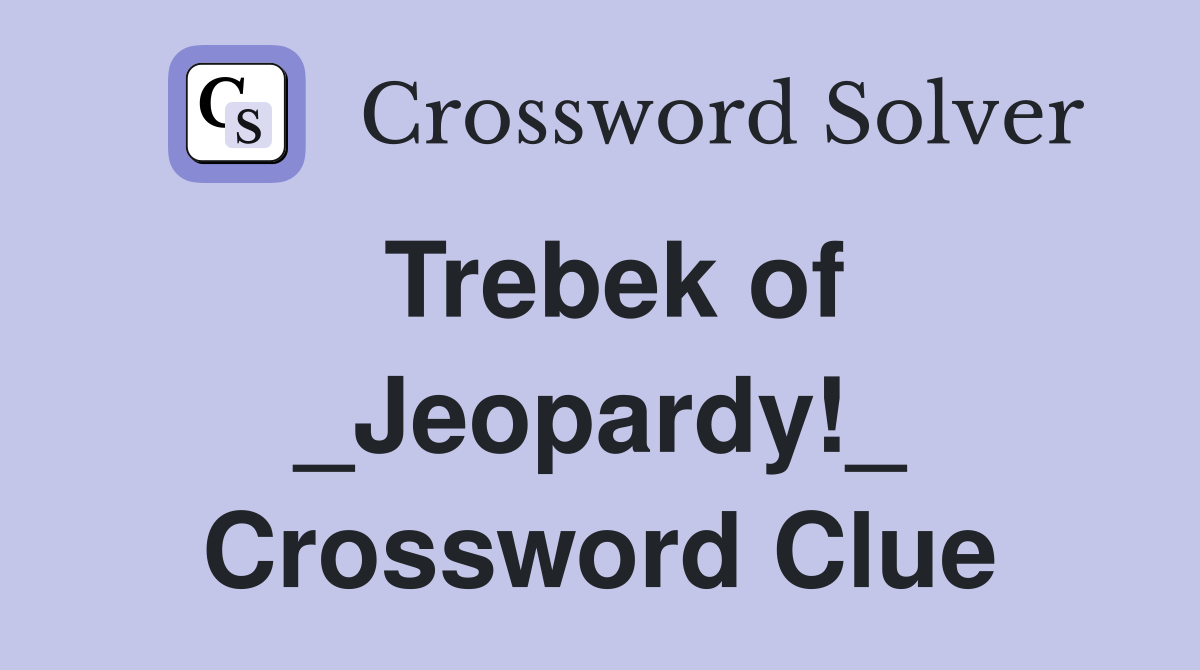 Trebek of _Jeopardy!_ Crossword Clue