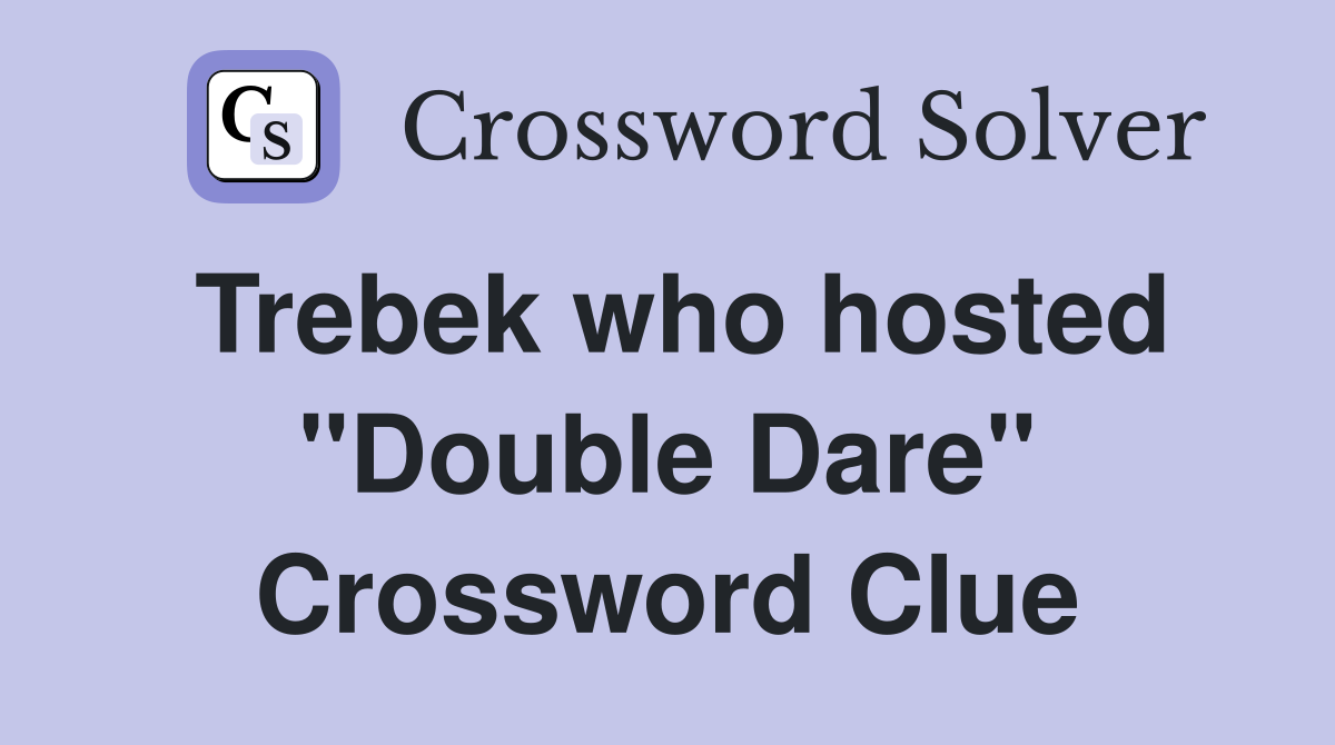 Trebek who hosted "Double Dare" Crossword Clue