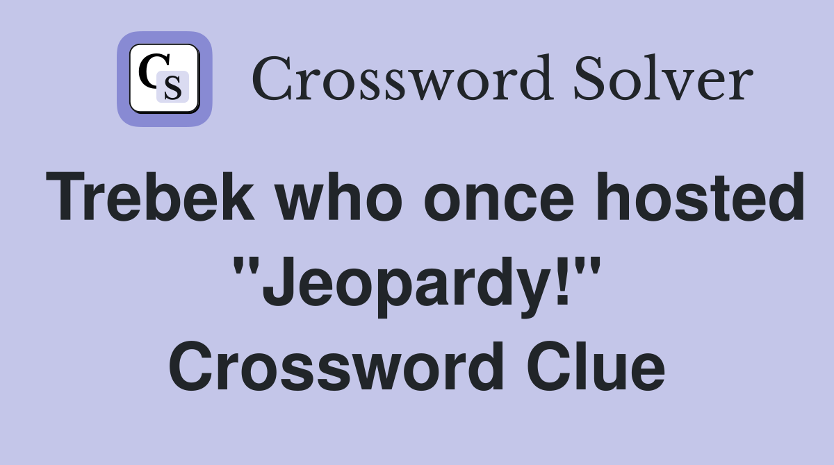Trebek who once hosted "Jeopardy!" Crossword Clue