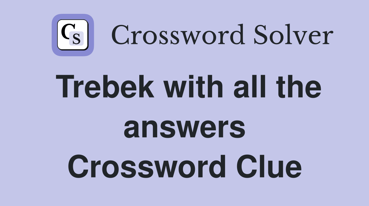 Trebek with all the answers Crossword Clue