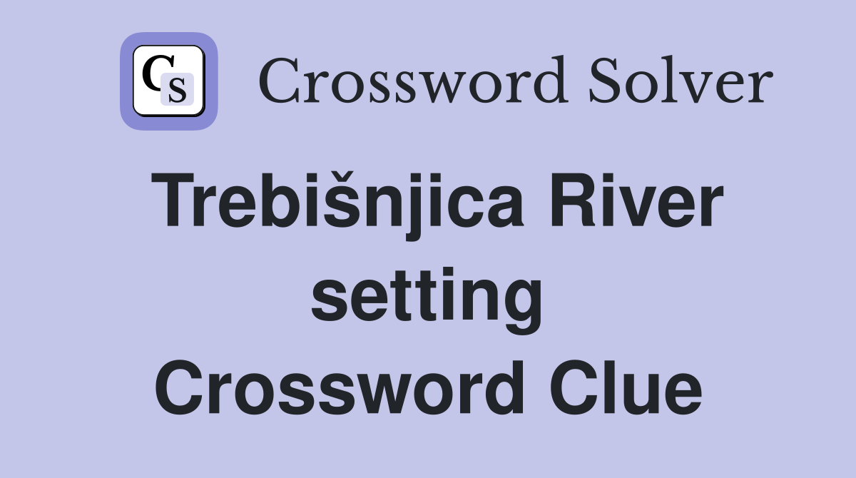 Trebišnjica River setting Crossword Clue