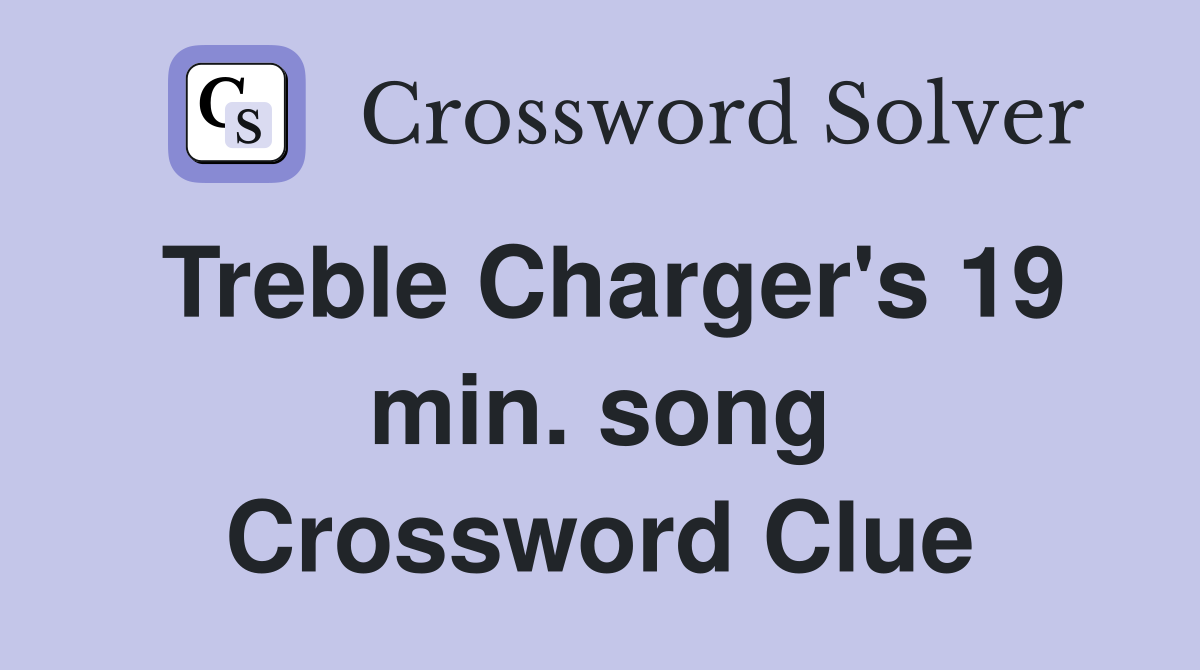 Treble Charger's 19 min. song Crossword Clue