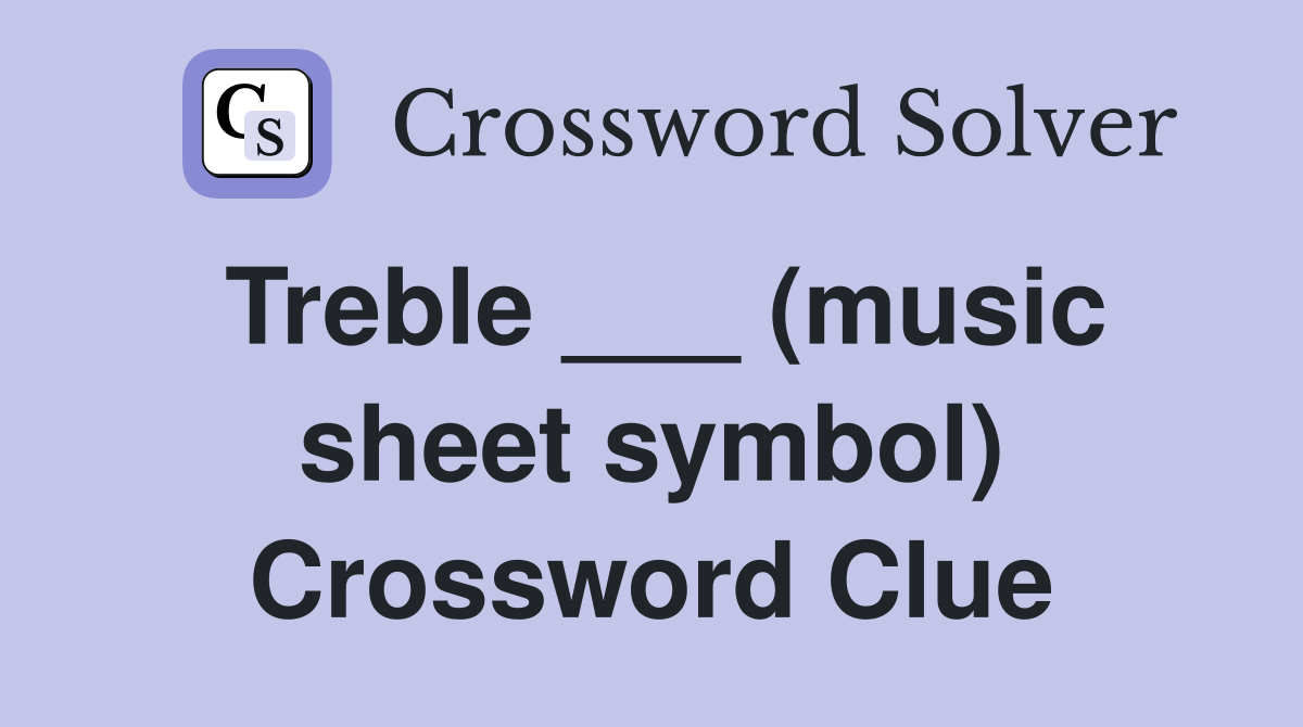 Treble ___ (music sheet symbol) Crossword Clue