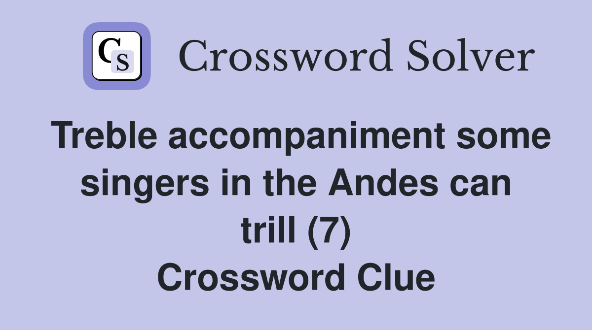 Treble accompaniment some singers in the Andes can trill (7) Crossword Clue