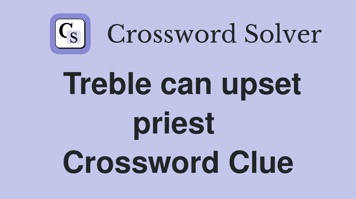 Treble can upset priest  Crossword Clue