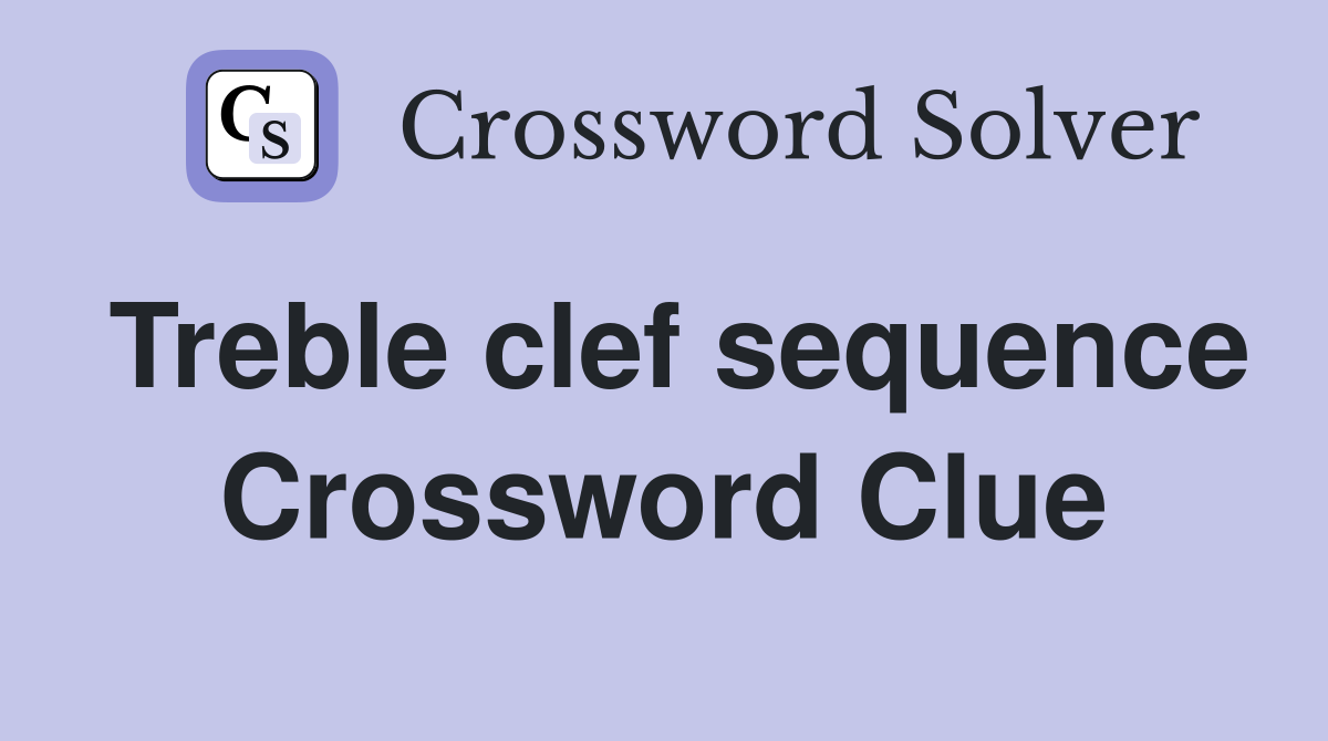 Treble clef sequence Crossword Clue