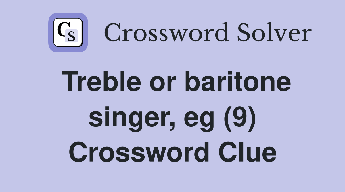 Treble or baritone singer, eg (9) Crossword Clue