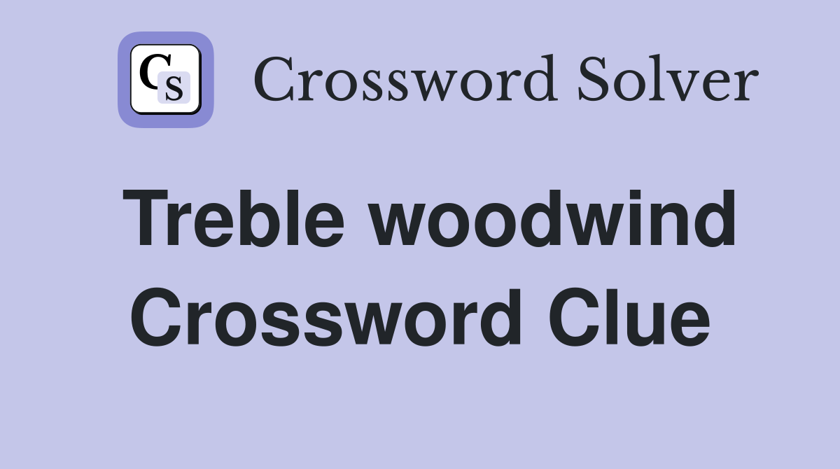 Treble woodwind Crossword Clue