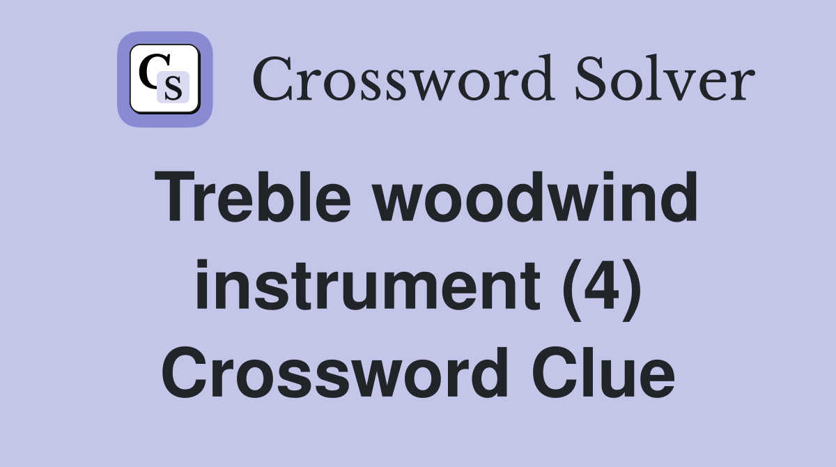 Treble woodwind instrument (4) Crossword Clue