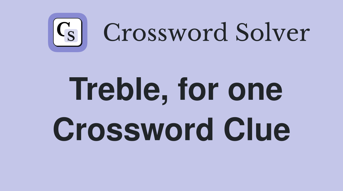 Treble, for one Crossword Clue