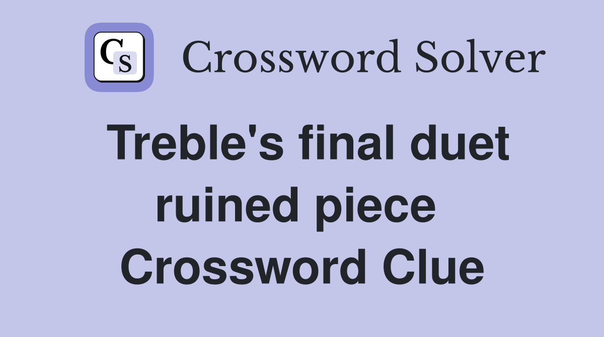 Treble's final duet ruined piece  Crossword Clue
