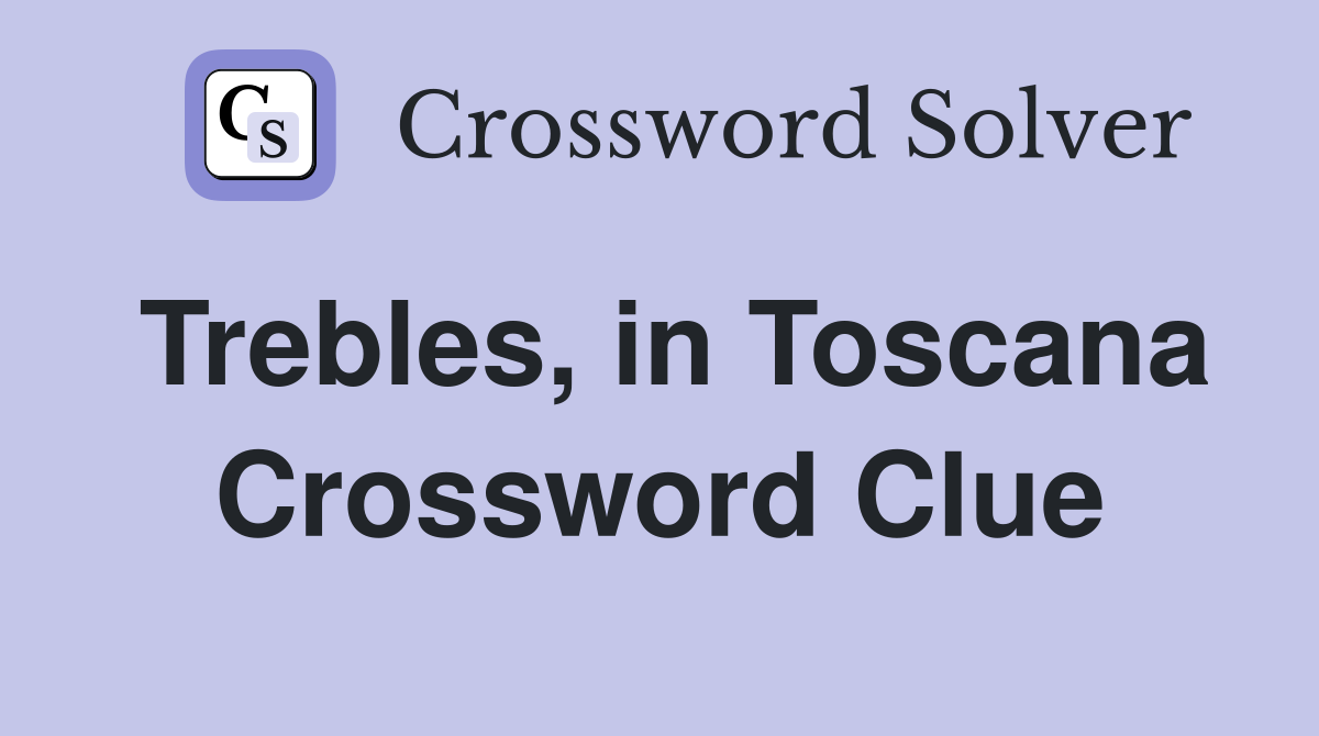 Trebles, in Toscana Crossword Clue