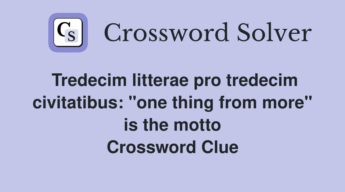 Tredecim litterae pro tredecim civitatibus: "one thing from more" is the motto Crossword Clue