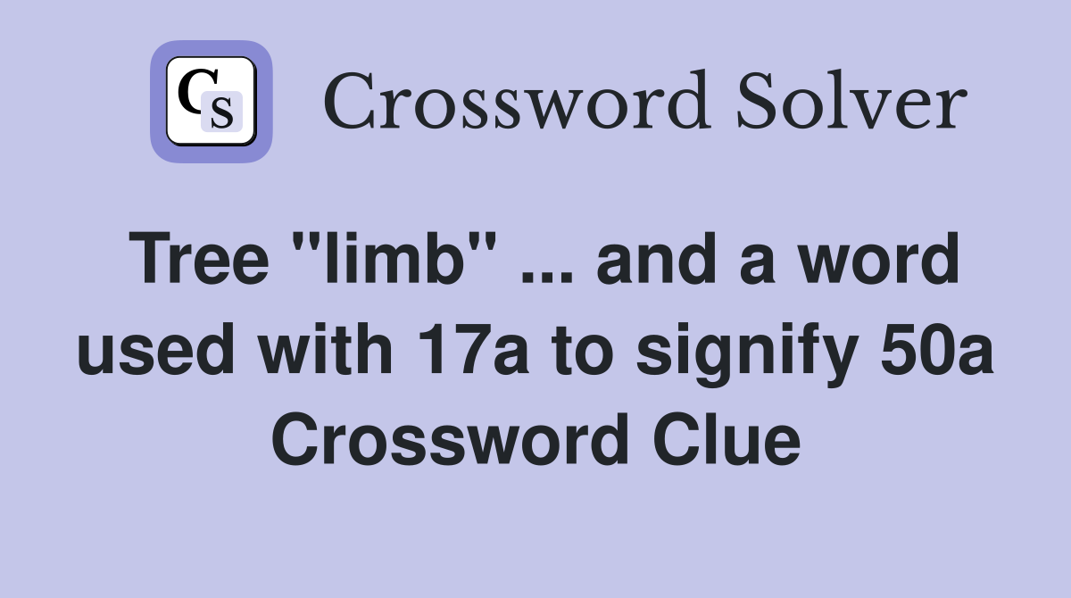 Tree "limb" ... and a word used with 17a to signify 50a Crossword Clue