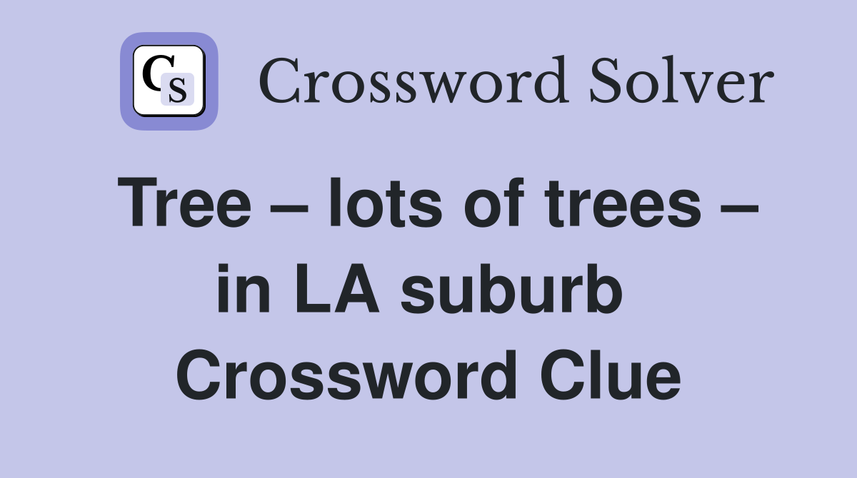 Tree – lots of trees – in LA suburb  Crossword Clue