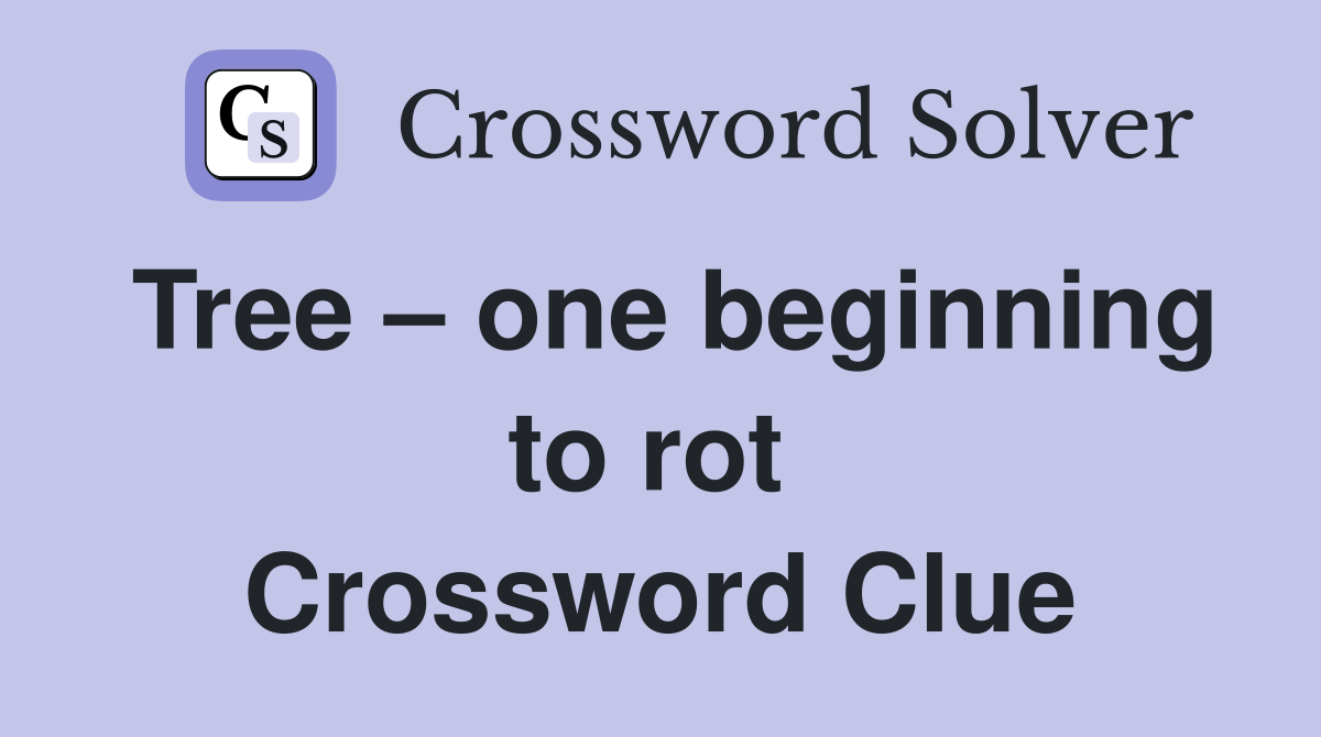 Tree – one beginning to rot  Crossword Clue