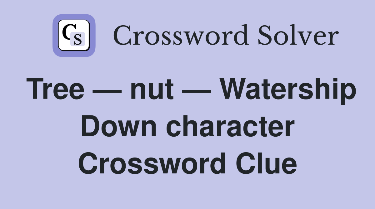 Tree — nut — Watership Down character Crossword Clue