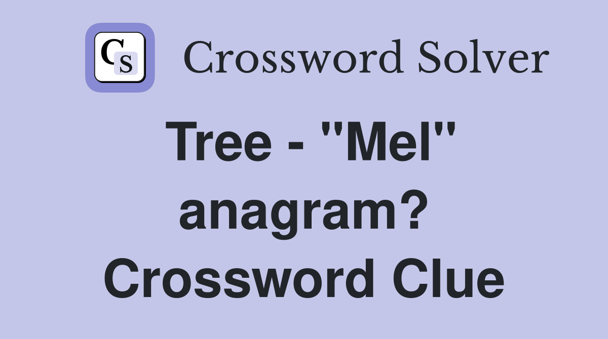 Tree - "Mel" anagram? Crossword Clue