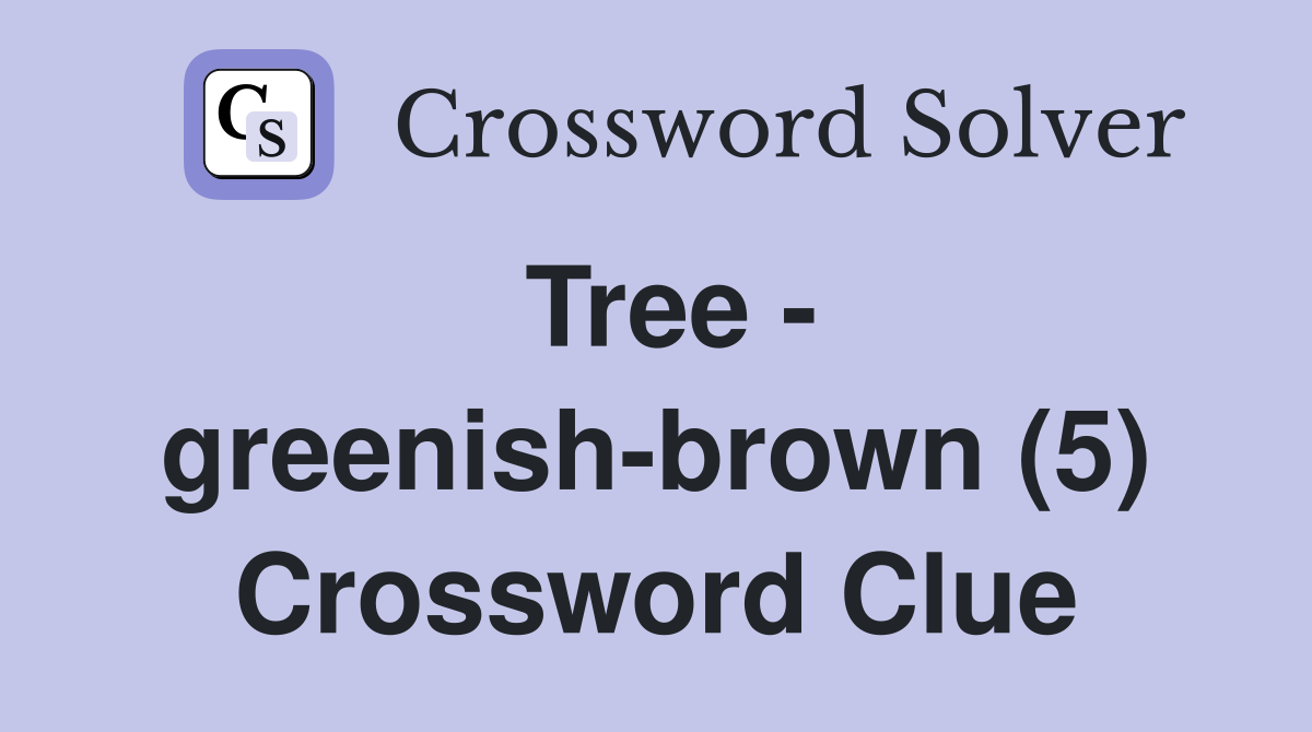 Tree - greenish-brown (5) Crossword Clue