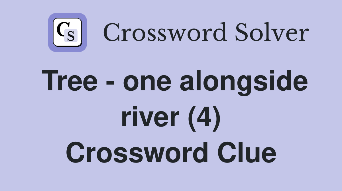 Tree - one alongside river (4) Crossword Clue