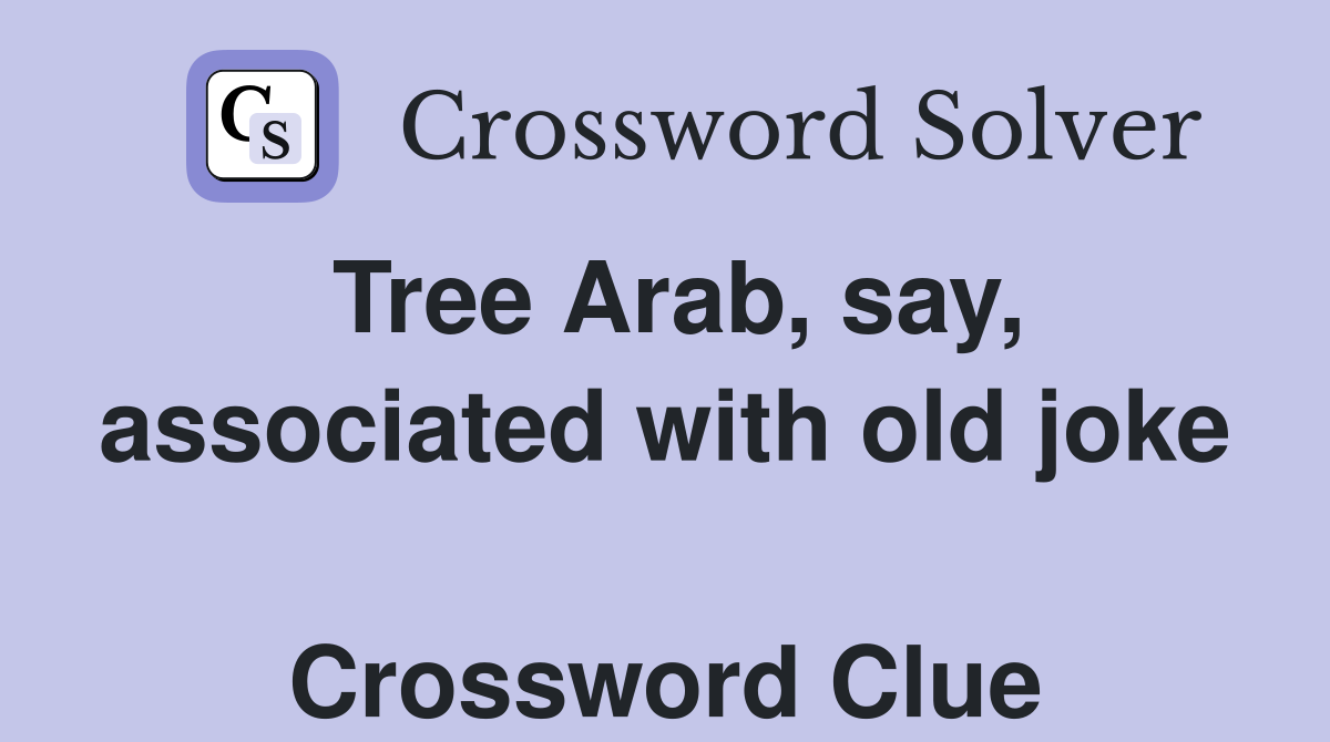 Tree Arab, say, associated with old joke  Crossword Clue