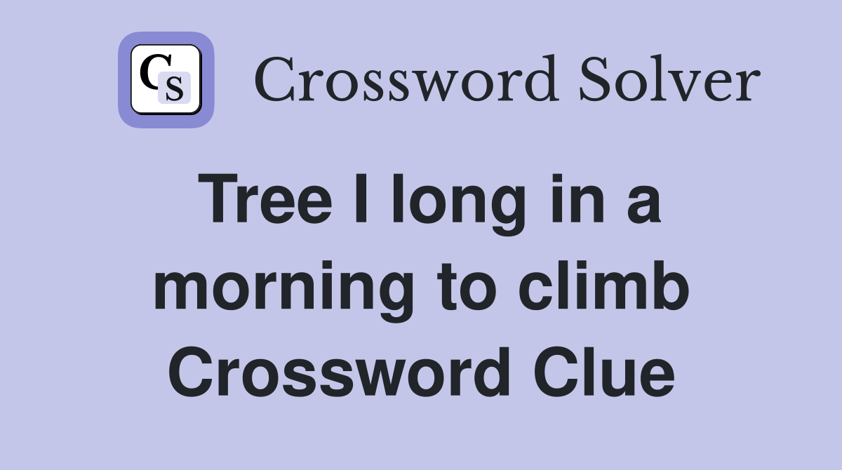 Tree I long in a morning to climb Crossword Clue