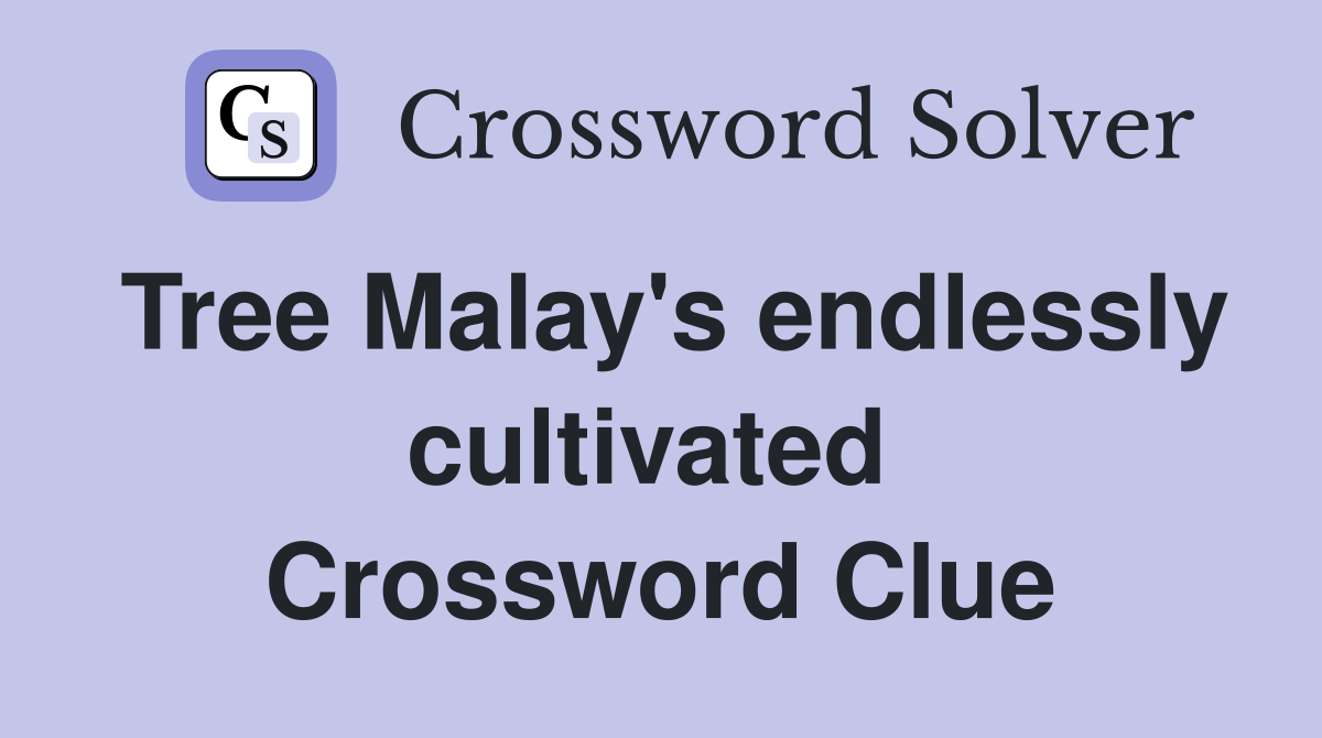 Tree Malay's endlessly cultivated  Crossword Clue