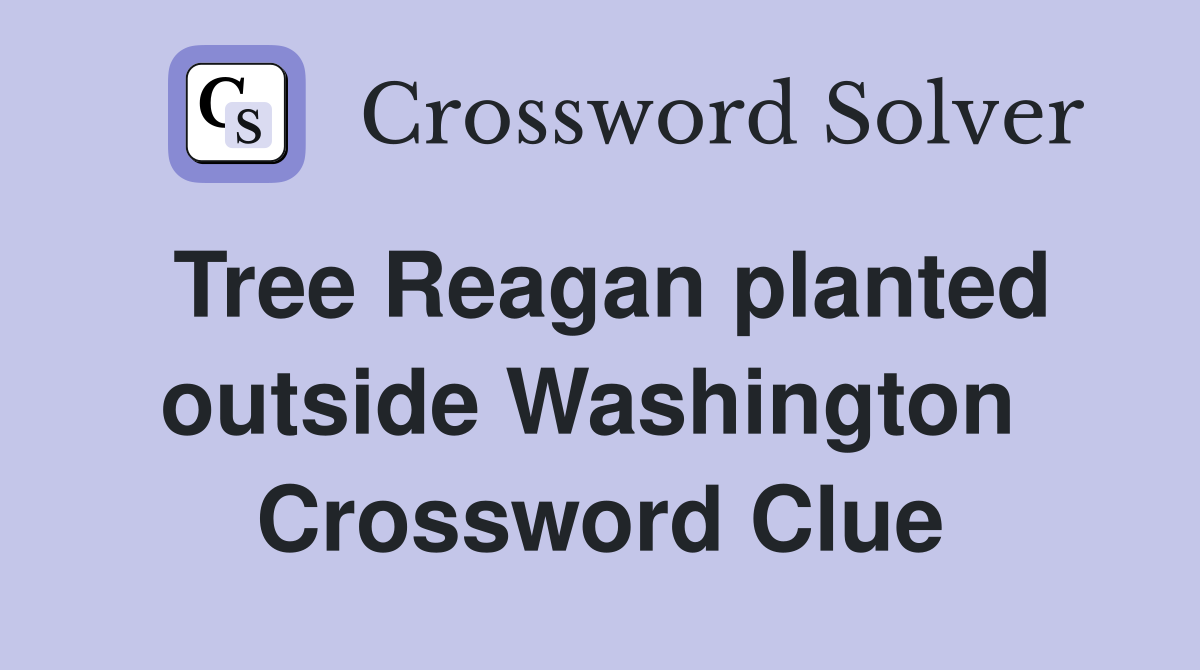 Tree Reagan planted outside Washington  Crossword Clue