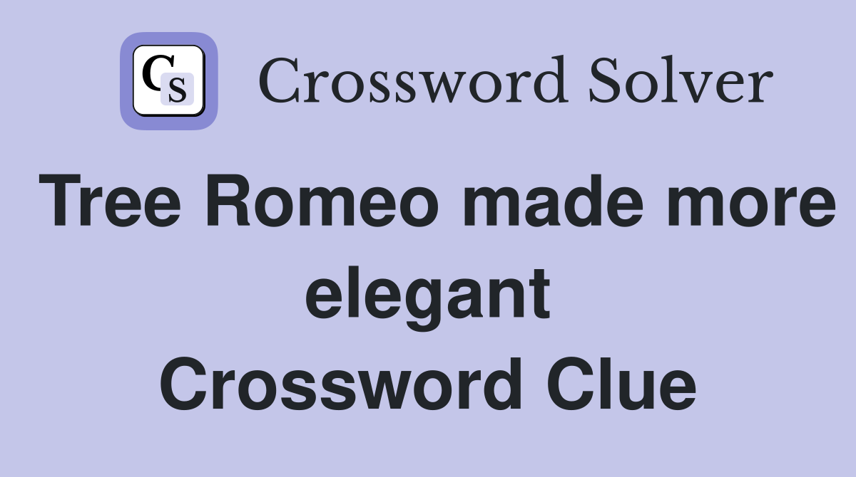 Tree Romeo made more elegant Crossword Clue