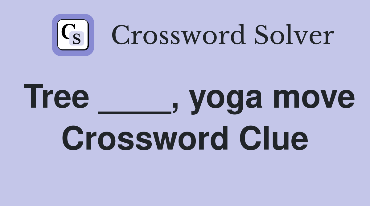 Tree ____, yoga move Crossword Clue