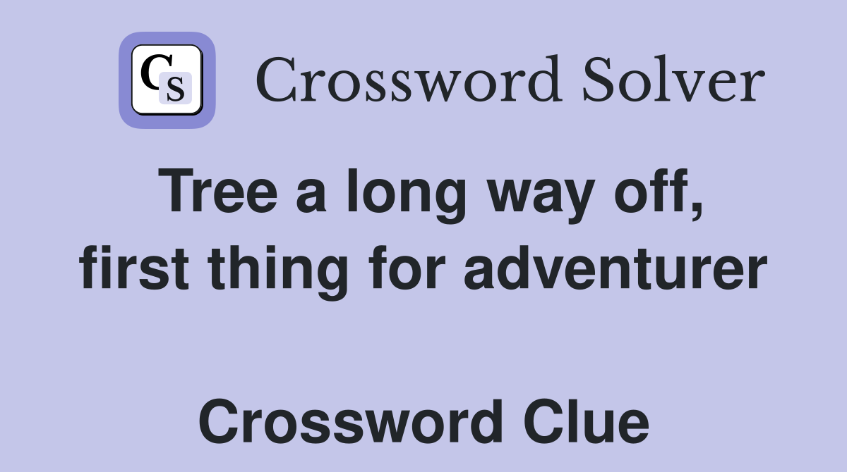 Tree a long way off, first thing for adventurer  Crossword Clue