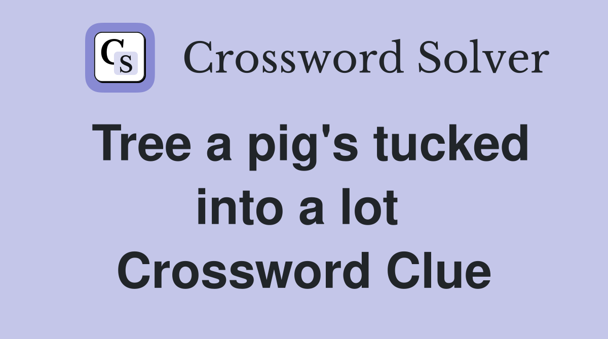 Tree a pig's tucked into a lot  Crossword Clue