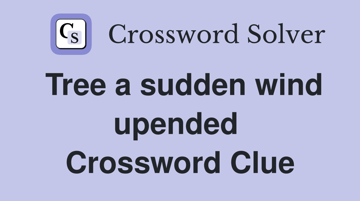 Tree a sudden wind upended  Crossword Clue