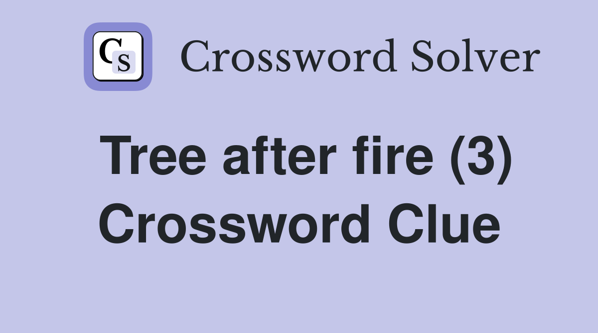 Tree after fire (3) Crossword Clue