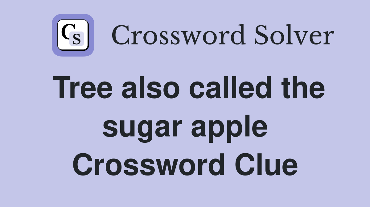 Tree also called the sugar apple Crossword Clue