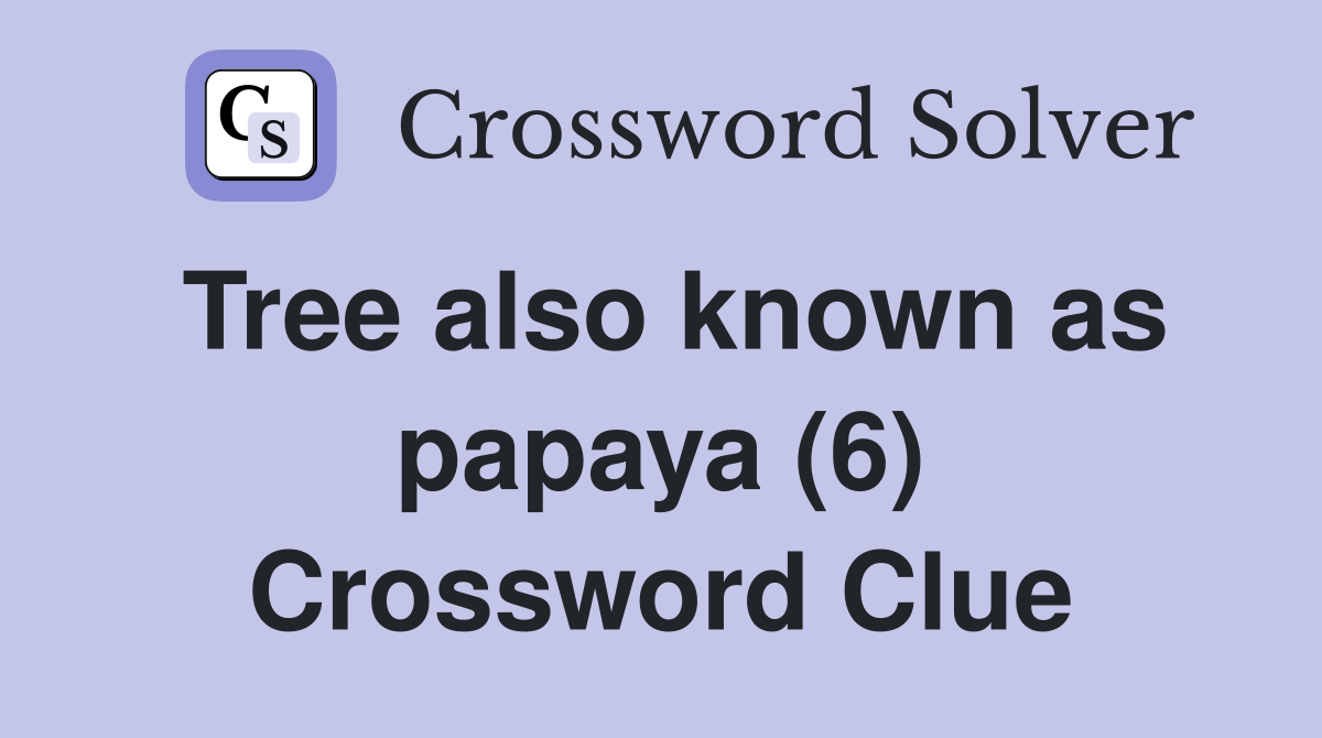Tree also known as papaya (6) Crossword Clue