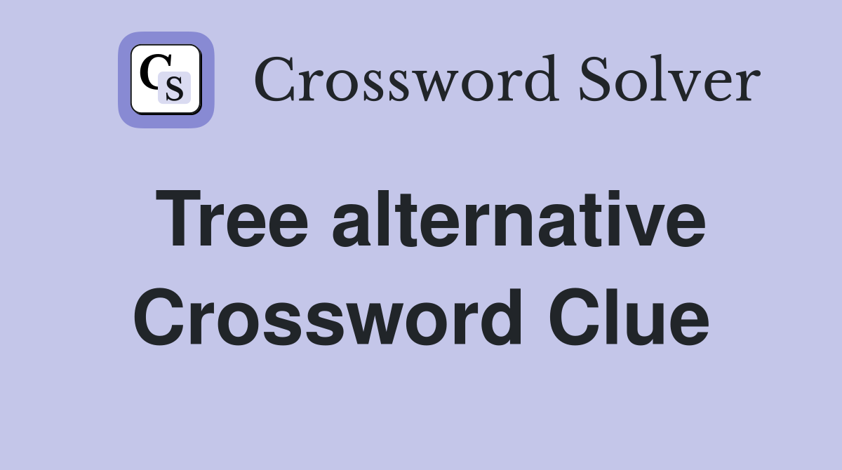 Tree alternative Crossword Clue
