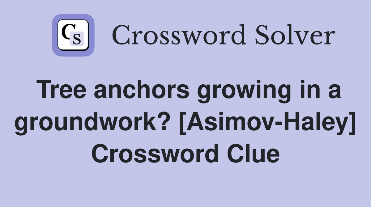 Tree anchors growing in a groundwork? [Asimov-Haley] Crossword Clue