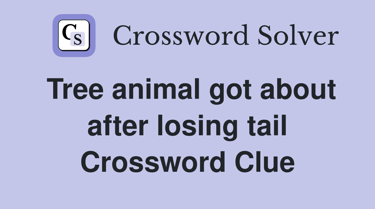 Tree animal got about after losing tail Crossword Clue