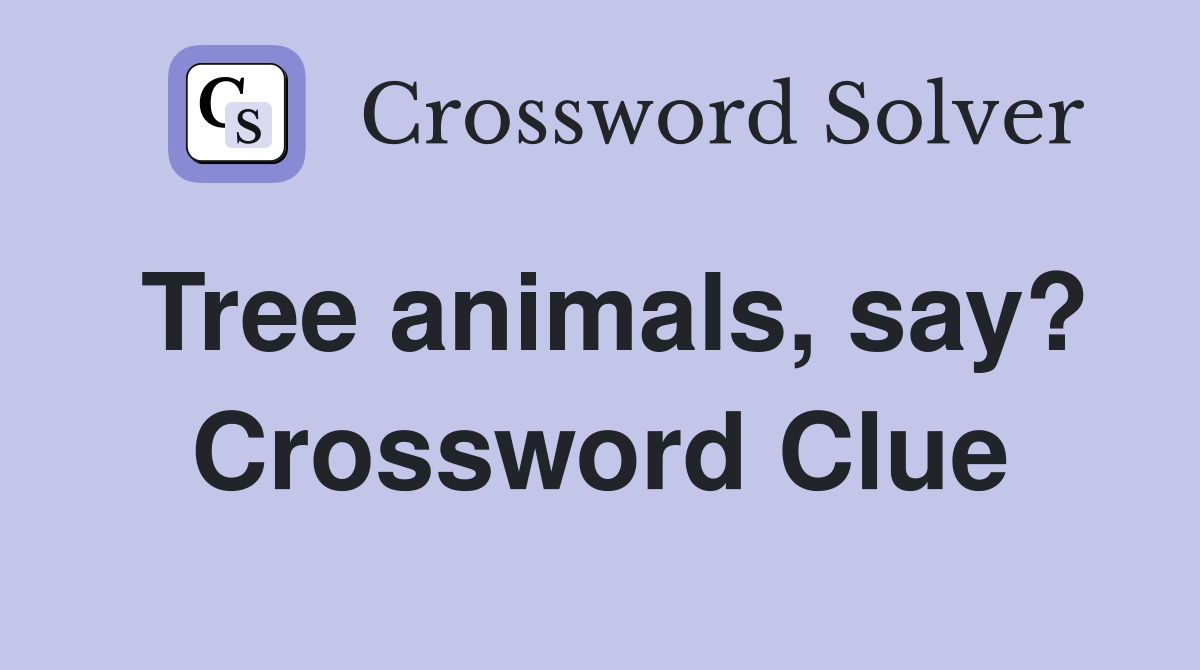 Tree animals, say? Crossword Clue