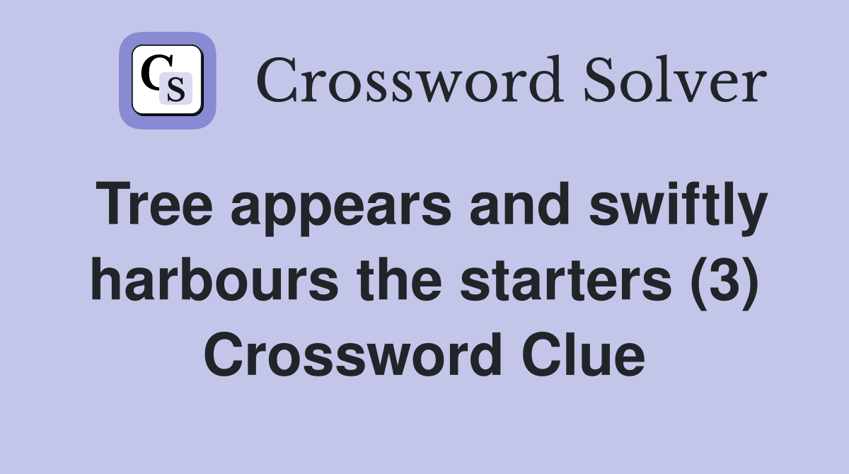 Tree appears and swiftly harbours the starters (3) Crossword Clue