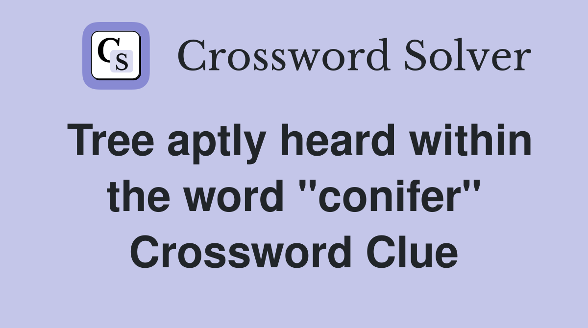 Tree aptly heard within the word "conifer" Crossword Clue