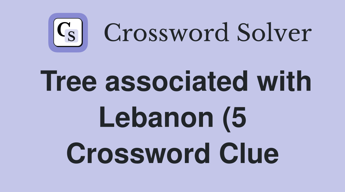 Tree associated with Lebanon (5) Crossword Clue Answers Crossword Tree associated with Lebanon (5) Crossword Clue Answers Crossword