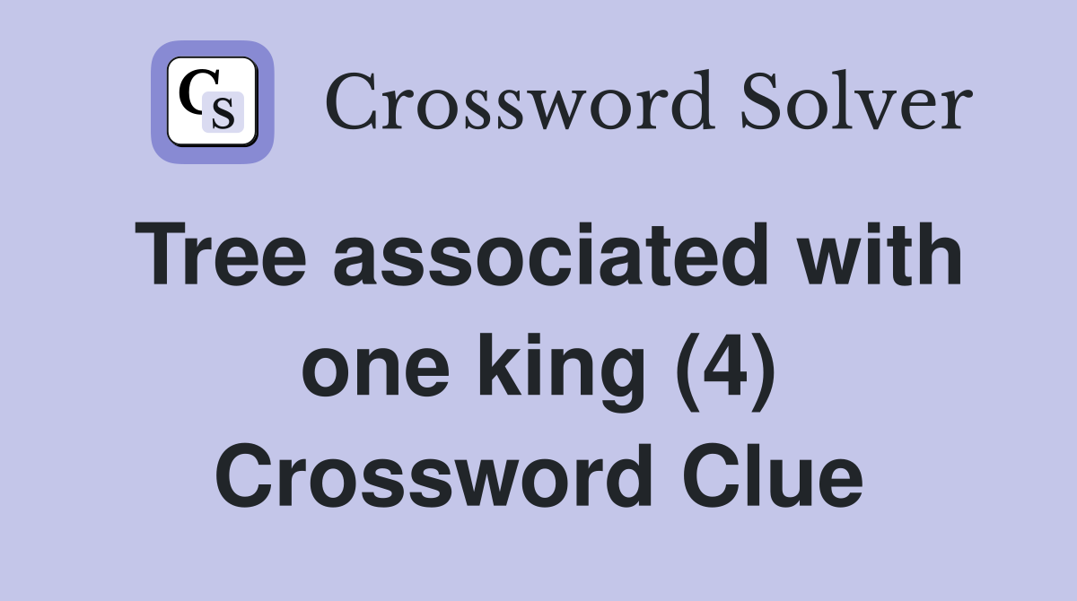 Tree associated with one king (4) Crossword Clue