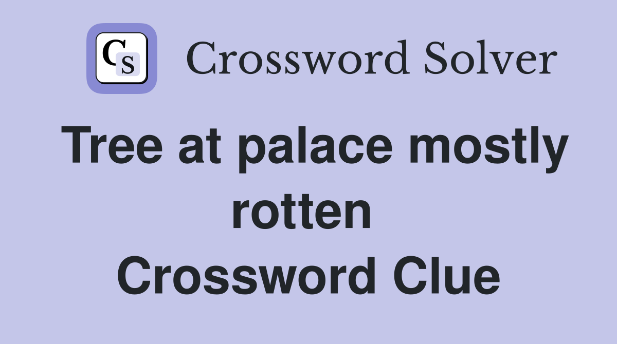 Tree at palace mostly rotten  Crossword Clue
