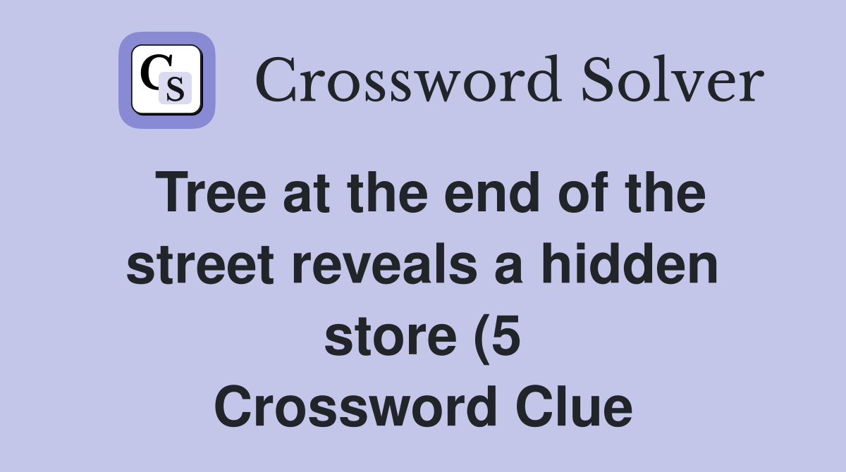 Tree at the end of the street reveals a hidden store (5) Crossword Tree at the end of the street reveals a hidden store (5) Crossword