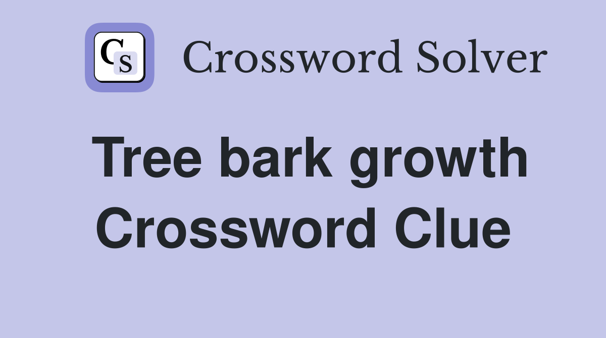 Tree bark growth Crossword Clue
