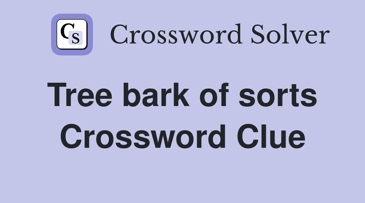 Tree bark of sorts  Crossword Clue